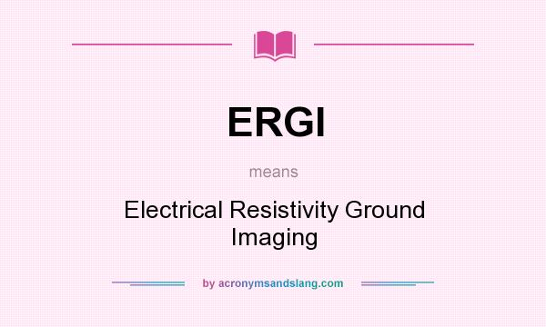 What does ERGI mean? It stands for Electrical Resistivity Ground Imaging