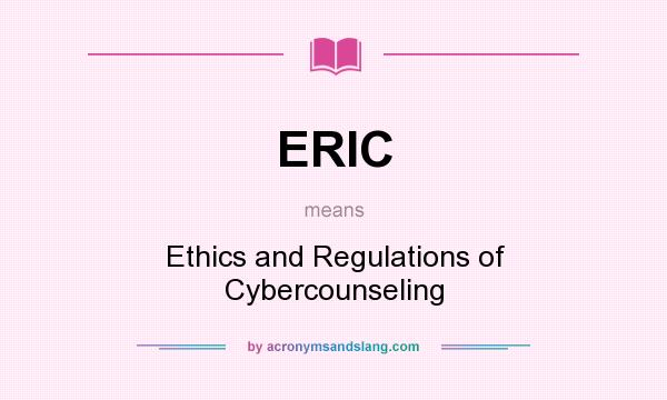 What does ERIC mean? It stands for Ethics and Regulations of Cybercounseling