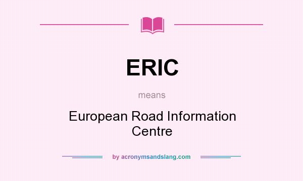 What does ERIC mean? It stands for European Road Information Centre