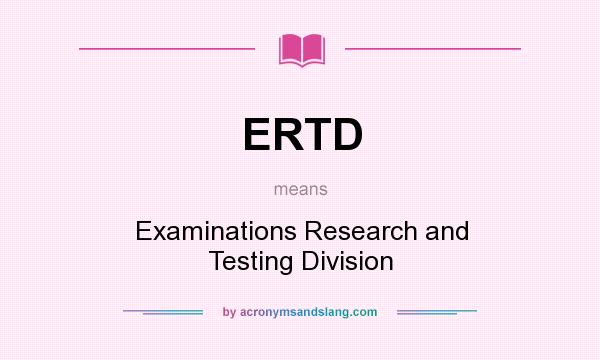 What does ERTD mean? It stands for Examinations Research and Testing Division