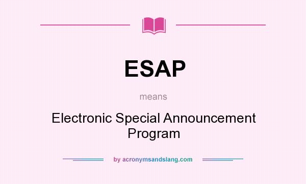 What does ESAP mean? It stands for Electronic Special Announcement Program