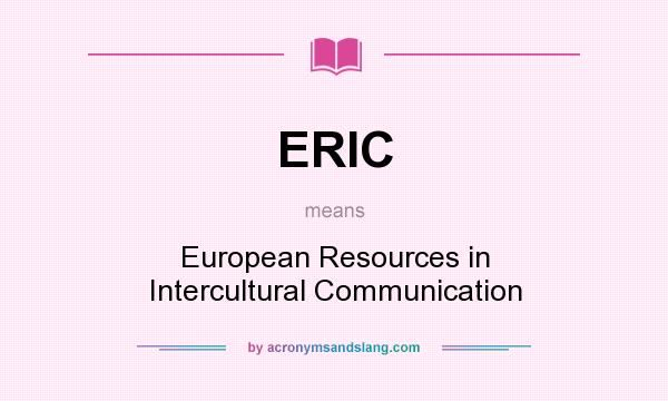 What does ERIC mean? It stands for European Resources in Intercultural Communication