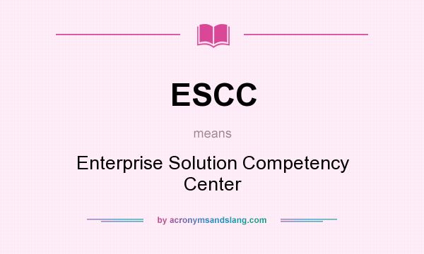 What does ESCC mean? It stands for Enterprise Solution Competency Center
