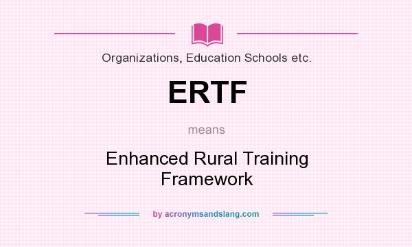 What does ERTF mean? It stands for Enhanced Rural Training Framework