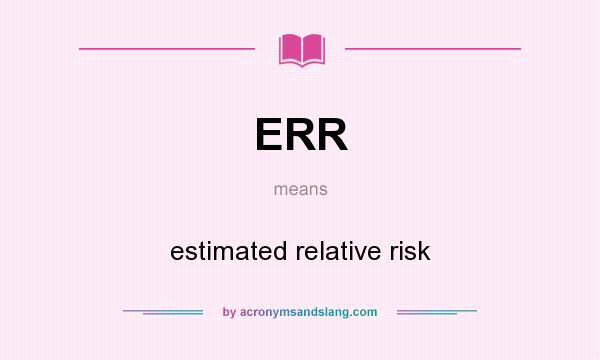 What does ERR mean? It stands for estimated relative risk