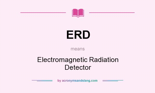What does ERD mean? It stands for Electromagnetic Radiation Detector