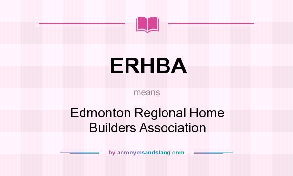 What does ERHBA mean? It stands for Edmonton Regional Home Builders Association