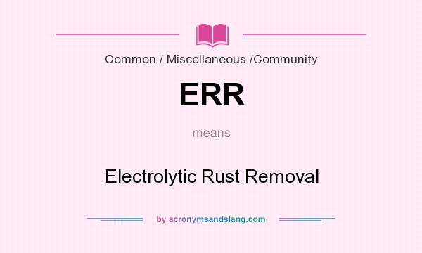 What does ERR mean? It stands for Electrolytic Rust Removal