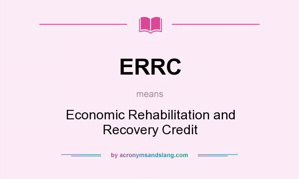 What does ERRC mean? It stands for Economic Rehabilitation and Recovery Credit