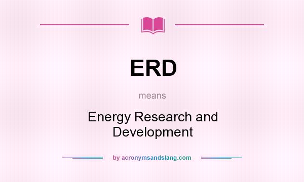 What does ERD mean? It stands for Energy Research and Development
