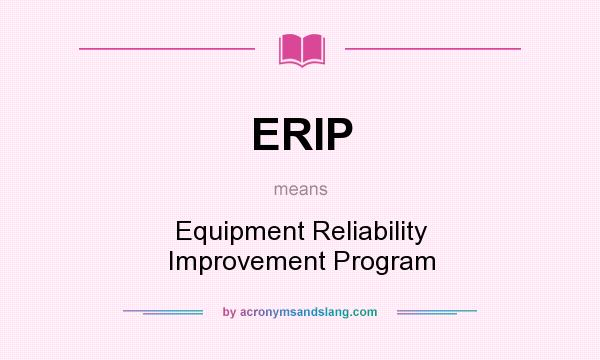 What does ERIP mean? It stands for Equipment Reliability Improvement Program
