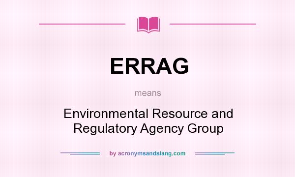 What does ERRAG mean? It stands for Environmental Resource and Regulatory Agency Group
