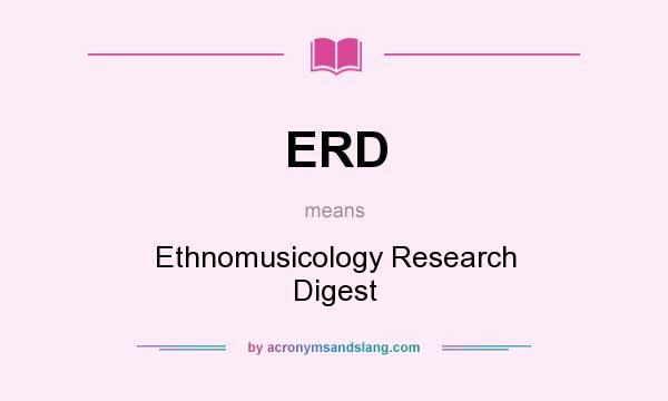 What does ERD mean? It stands for Ethnomusicology Research Digest