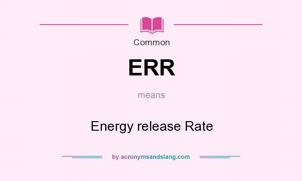 What does ERR mean? It stands for Energy release Rate