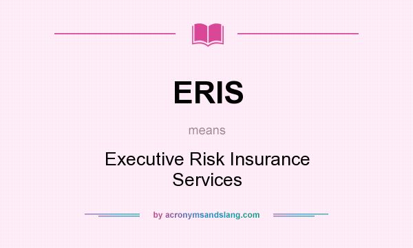 What does ERIS mean? It stands for Executive Risk Insurance Services