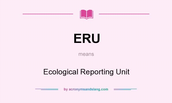 What does ERU mean? It stands for Ecological Reporting Unit