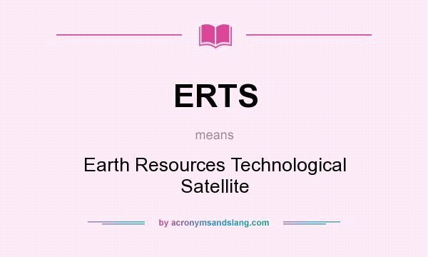 What does ERTS mean? It stands for Earth Resources Technological Satellite