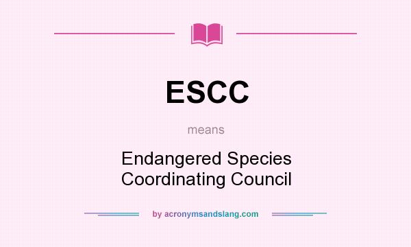 What does ESCC mean? It stands for Endangered Species Coordinating Council