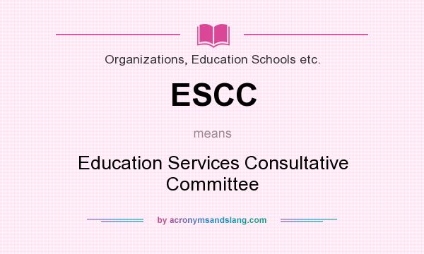 What does ESCC mean? It stands for Education Services Consultative Committee