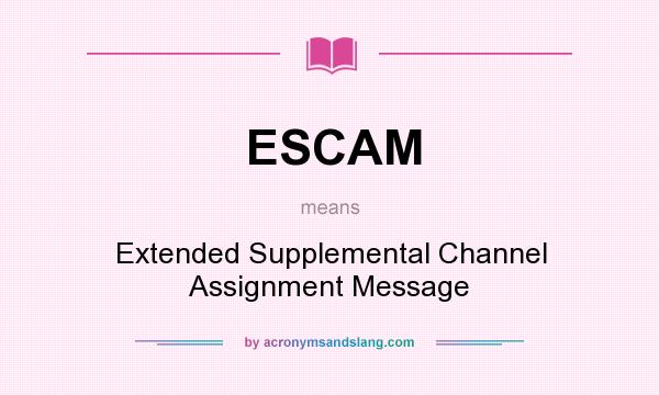 What does ESCAM mean? It stands for Extended Supplemental Channel Assignment Message