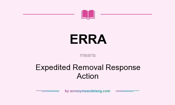 What does ERRA mean? It stands for Expedited Removal Response Action