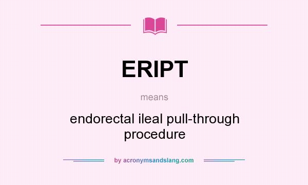 What does ERIPT mean? It stands for endorectal ileal pull-through procedure