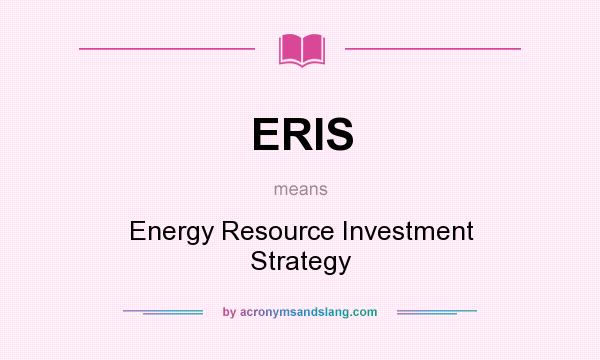 What does ERIS mean? It stands for Energy Resource Investment Strategy
