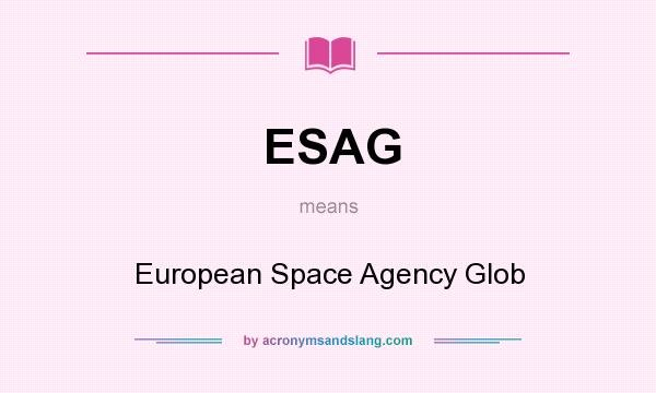 What does ESAG mean? It stands for European Space Agency Glob
