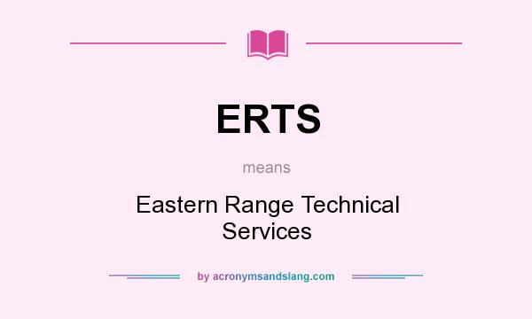 What does ERTS mean? It stands for Eastern Range Technical Services