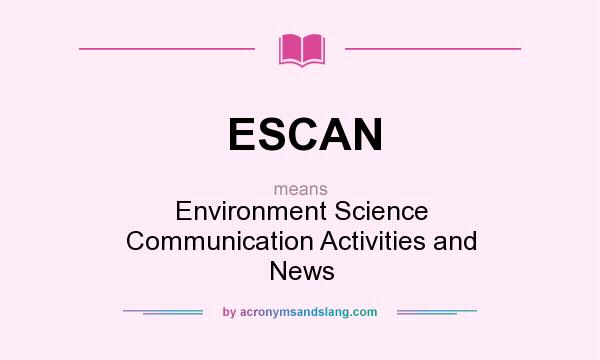 What does ESCAN mean? It stands for Environment Science Communication Activities and News