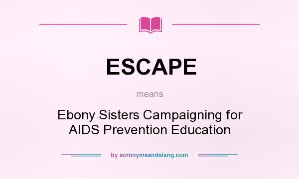 What does ESCAPE mean? It stands for Ebony Sisters Campaigning for AIDS Prevention Education