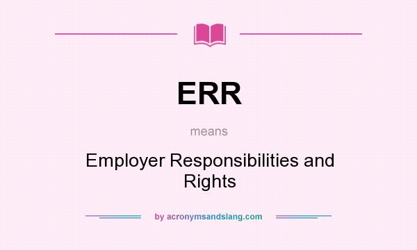 What does ERR mean? It stands for Employer Responsibilities and Rights