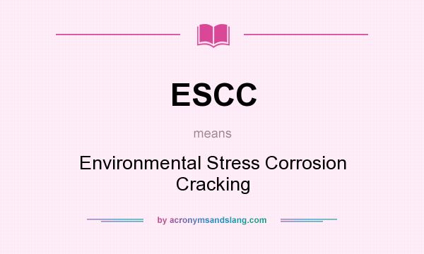 What does ESCC mean? It stands for Environmental Stress Corrosion Cracking