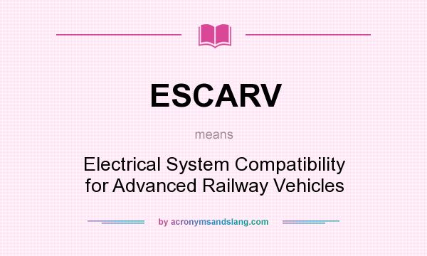 What does ESCARV mean? It stands for Electrical System Compatibility for Advanced Railway Vehicles