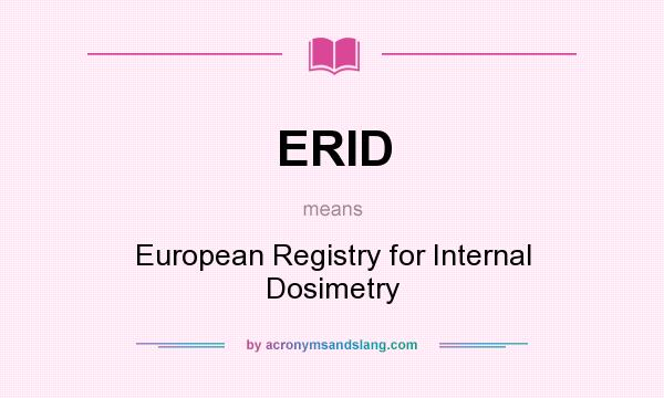 What does ERID mean? It stands for European Registry for Internal Dosimetry