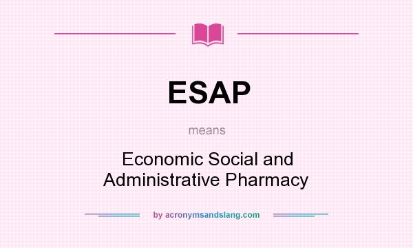 What does ESAP mean? It stands for Economic Social and Administrative Pharmacy