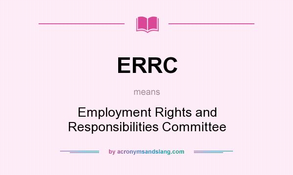 What does ERRC mean? It stands for Employment Rights and Responsibilities Committee