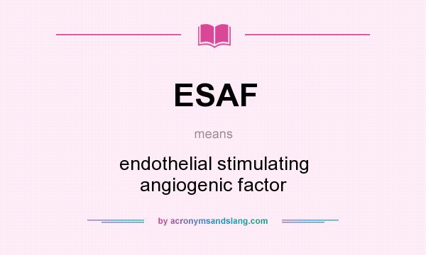 What does ESAF mean? It stands for endothelial stimulating angiogenic factor