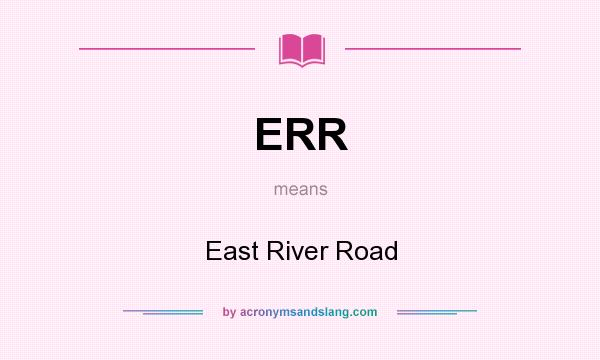 What does ERR mean? It stands for East River Road