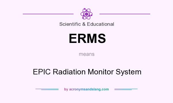 What does ERMS mean? It stands for EPIC Radiation Monitor System