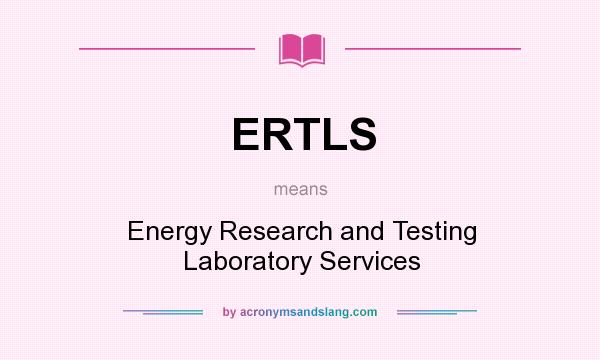 What does ERTLS mean? It stands for Energy Research and Testing Laboratory Services