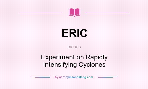 What does ERIC mean? It stands for Experiment on Rapidly Intensifying Cyclones