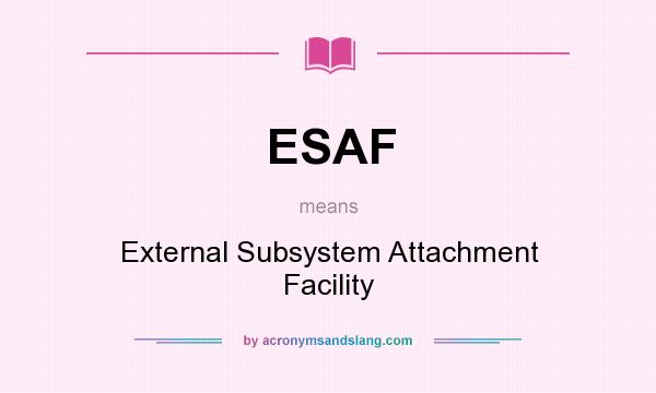 What does ESAF mean? It stands for External Subsystem Attachment Facility