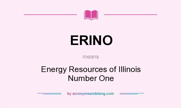 What does ERINO mean? It stands for Energy Resources of Illinois Number One