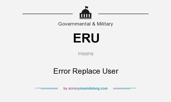 What does ERU mean? It stands for Error Replace User