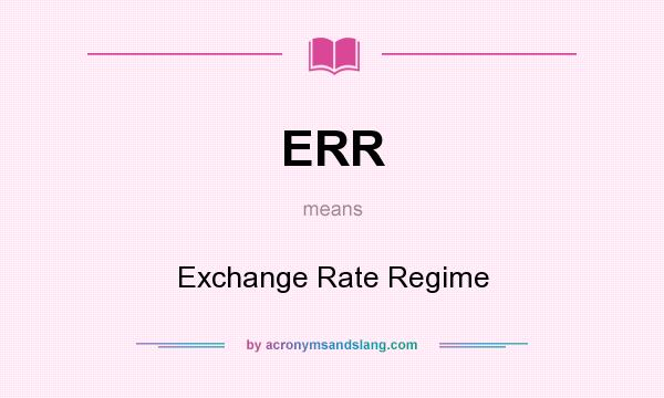 What does ERR mean? It stands for Exchange Rate Regime