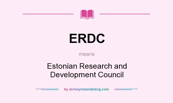 What does ERDC mean? It stands for Estonian Research and Development Council