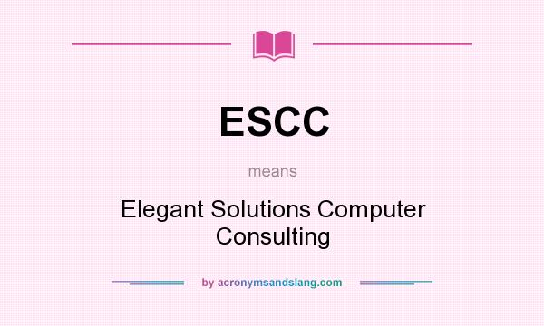 What does ESCC mean? It stands for Elegant Solutions Computer Consulting