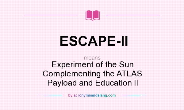 What does ESCAPE-II mean? It stands for Experiment of the Sun Complementing the ATLAS Payload and Education II
