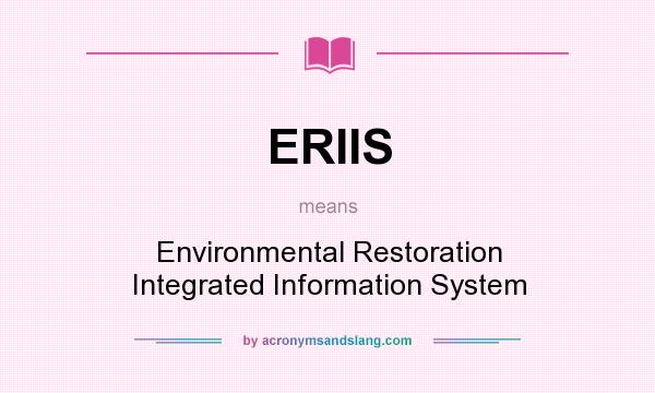 What does ERIIS mean? It stands for Environmental Restoration Integrated Information System